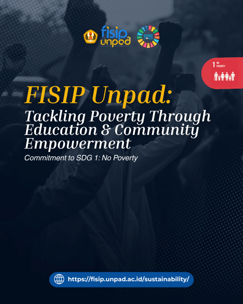 The Faculty of Social and Political Sciences, Universitas Padjadjaran (FISIP UNPAD) actively contributes to SDG 1: No Poverty by organizing programs and workshops that aim to reduce poverty and strengthen social protection systems between 2022 and 2025.